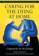 Caring For The Dying At Home di Keri Thomas edito da Taylor & Francis Ltd