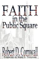 Faith in the Public Square di Robert D. Cornwall edito da Energion Publications