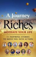 Motivate Your Life - 11 Inspiring stories to move you into action: A Journey of Riches di Elizabeth Sim, Anthony Dierickx, Kaye Doran edito da LIGHTNING SOURCE INC