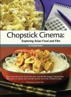 Chopstick Cinema: Exploring Asian Food and Film di Celeste Heiter edito da THINGSASIAN PR