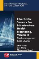 Fiber-Optic Sensors For Infrastructure Health Monitoring, Volume II di Zhishen Wu, Jian Zhang, Mohammad Noori edito da Momentum Press