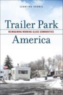 Trailer Park America: Reimagining Working-Class Communities di Leontina Hormel edito da RUTGERS UNIV PR