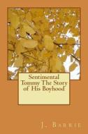 Sentimental Tommy the Story of His Boyhood di James Matthew Barrie edito da Createspace Independent Publishing Platform