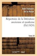 Rï¿½pertoire de la Littï¿½rature Ancienne Et Moderne. T24 di de la Harpe J F edito da Hachette Livre - Bnf