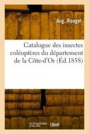 Catalogue des insectes coléoptères du département de la Côte-d'Or di Rouget-A edito da HACHETTE LIVRE