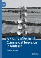 A History of Regional Commercial Television in Australia di Michael Thurlow edito da Springer International Publishing