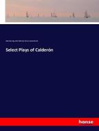 Select Plays of Calderón di Robert Browning, Pedro Calderón De La Barca, Norman Maccoll edito da hansebooks