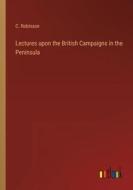 Lectures upon the British Campaigns in the Peninsula di C. Robinson edito da Outlook Verlag