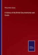 A History of the British Sea-Anemones and Corals di Philip Henry Gosse edito da Salzwasser-Verlag
