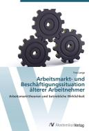 Arbeitsmarkt- und Beschäftigungssituation älterer Arbeitnehmer di Tina Lange edito da AV Akademikerverlag