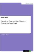 Equivalent Universal Horn Theories. General Algebraic Logic di Alexej Pynko edito da GRIN Verlag