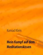 Mein Kampf auf dem Meditationskissen di Klein Konrad edito da Books on Demand