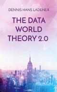 THE DATA WORLD THEORY 2.0 di Dennis Hans Ladener edito da Books on Demand