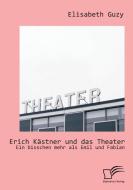 Erich Kästner und das Theater: Ein bisschen mehr als Emil und Fabian di Elisabeth Guzy edito da Diplomica Verlag