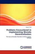 Problems Encountered in Implementing Woreda Decentralization di Goraye Yirad edito da LAP Lambert Academic Publishing