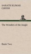 The Wonders of the Jungle, Book Two di Sarath Kumar Ghosh edito da TREDITION CLASSICS