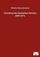 Gründung des Deutschen Reiches 1859-1871 di Wilhelm Maurenbrecher edito da TP Verone Publishing