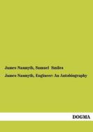 James Nasmyth, Engineer: An Autobiography di James Nasmyth edito da DOGMA