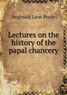 Lectures On The History Of The Papal Chancery di Reginald Lane Poole edito da Book On Demand Ltd.