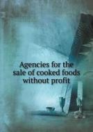 Agencies For The Sale Of Cooked Foods Without Profit di Iva Lowther Peters edito da Book On Demand Ltd.