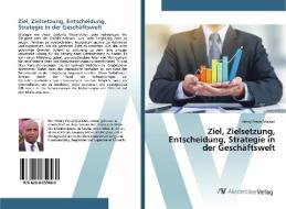 Ziel, Zielsetzung, Entscheidung, Strategie in der Geschäftswelt di Henry Pascal Maizan edito da AV Akademikerverlag