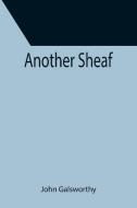 Another Sheaf di John Galsworthy edito da Alpha Editions
