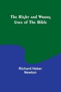 The Right and Wrong Uses of the Bible di Richard Heber Newton edito da Alpha Editions