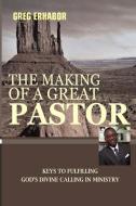 The Making of a Great Pastor: Keys to Fulfilling God's Divine Calling in Ministry di Gregory Erhabor edito da RAWAT PUBN