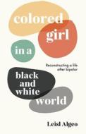 Colored Girl in a Black and White World di Leisl Algeo edito da New Degree Press