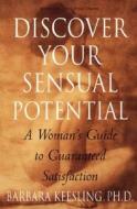 Discover Your Sensual Potential: A Woman's Guide to Guaranteed Satisfaction di Barbara Keesling edito da HARPERCOLLINS