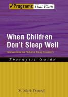 When Children Don't Sleep Well: Interventions for Pediatric Sleep Disorders Therapist Guide di V. Mark Durand edito da OXFORD UNIV PR