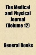 The Medical And Physical Journal (volume 12) di Unknown Author, Books Group edito da General Books Llc