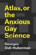Atlas, or the Anxious Gay Science di Georges Didi-Huberman, Shane B. Lillis edito da The University of Chicago Press