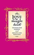 The Love Magic Book: Potions for Passion and Recipes for Romance di Gillian Kemp edito da Little Brown and Company
