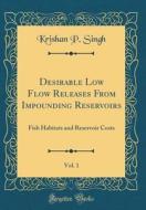 Desirable Low Flow Releases from Impounding Reservoirs, Vol. 1: Fish Habitats and Reservoir Costs (Classic Reprint) di Krishan P. Singh edito da Forgotten Books