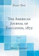 The American Journal of Education, 1872, Vol. 7 (Classic Reprint) di Henry Barnard edito da Forgotten Books