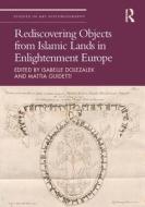 Rediscovering Objects From Islamic Lands In Enlightenment Europe edito da Taylor & Francis Ltd