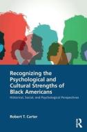 Recognizing The Psychological And Cultural Strengths Of Black Americans di Robert T. Carter edito da Taylor & Francis Ltd