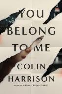 YOU BELONG TO ME di COLIN HARRISON edito da MACMILLAN USA