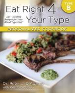 Eat Right 4 Your Type Personalized Cookbook Type B: 150+ Healthy Recipes for Your Blood Type Diet di Peter J. D'Adamo, Kristin O'Connor edito da BERKLEY BOOKS