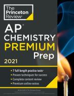 Princeton Review AP Chemistry Premium Prep, 2021: 5 Practice Tests + Complete Content Review + Strategies & Techniques di The Princeton Review edito da PRINCETON REVIEW
