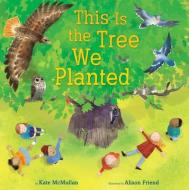 This Is the Tree We Planted di Kate Mcmullan edito da KNOPF