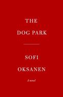 The Dog Park di Sofi Oksanen edito da KNOPF