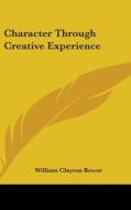 Character Through Creative Experience di William Clayton Bower edito da Kessinger Publishing