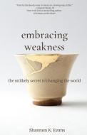 Embracing Weakness: The Unlikely Secret to Changing the World di Shannon K. Evans edito da R R BOWKER LLC