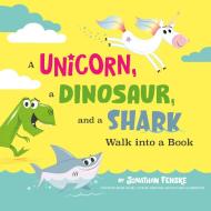 A Unicorn, a Dinosaur, and a Shark Walk Into a Book di Jonathan Fenske edito da PENGUIN WORKSHOP
