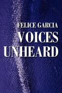 Voices Unheard di Felice S. Garcia edito da iUniverse