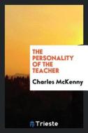The Personality of the Teacher di Charles McKenny edito da LIGHTNING SOURCE INC