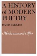A History of Modern Poetry - Modernism & After di David Perkins edito da Harvard University Press