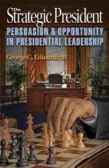 The Strategic President: Persuasion and Opportunity in Presidential Leadership di George C. Edwards edito da Princeton University Press